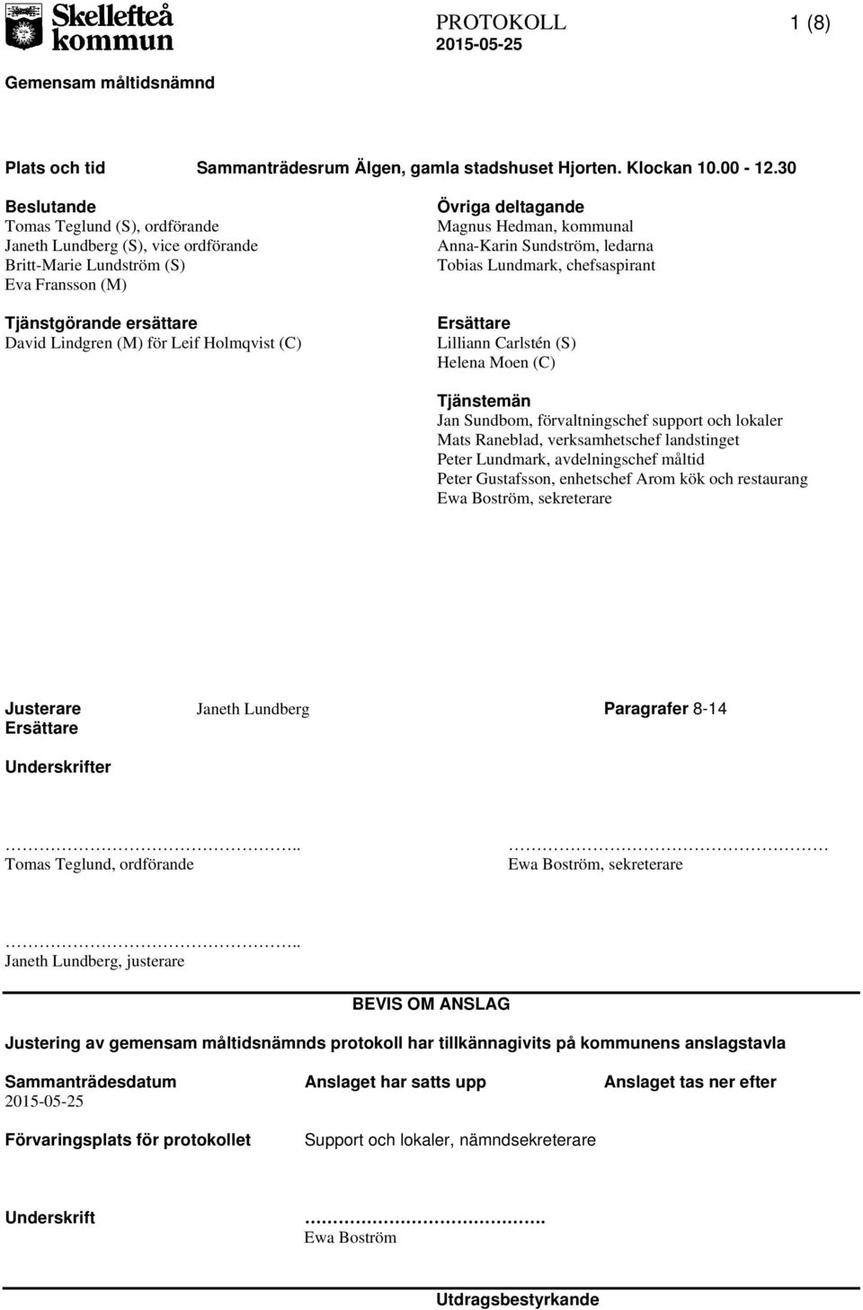 deltagande Magnus Hedman, kommunal Anna-Karin Sundström, ledarna Tobias Lundmark, chefsaspirant Ersättare Lilliann Carlstén (S) Helena Moen (C) Tjänstemän Jan Sundbom, förvaltningschef support och