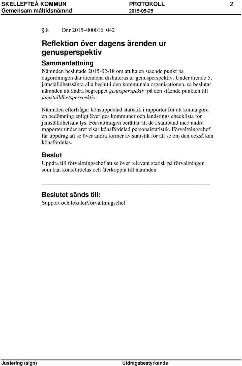 Under ärende 5, jämställdhetssäkra alla beslut i den kommunala organisationen, så beslutar nämnden att ändra begreppet genusperspektiv på den stående punkten till jämställdhetsperspektiv.