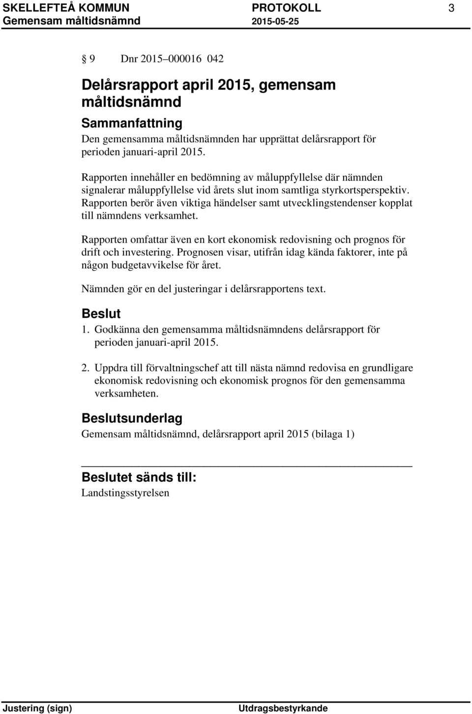 Rapporten berör även viktiga händelser samt utvecklingstendenser kopplat till nämndens verksamhet. Rapporten omfattar även en kort ekonomisk redovisning och prognos för drift och investering.
