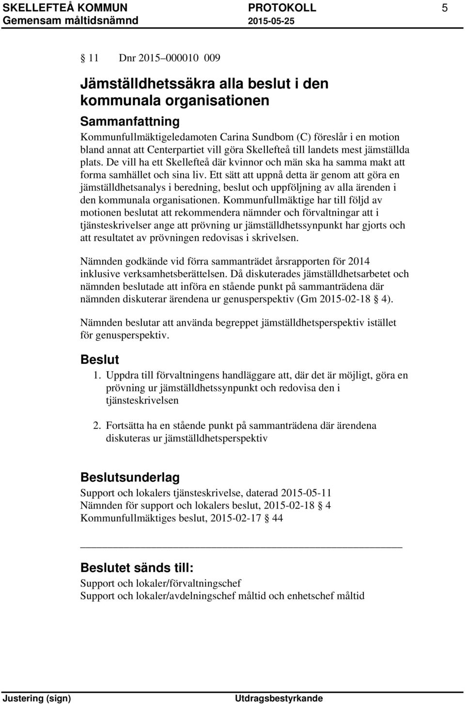 Ett sätt att uppnå detta är genom att göra en jämställdhetsanalys i beredning, beslut och uppföljning av alla ärenden i den kommunala organisationen.