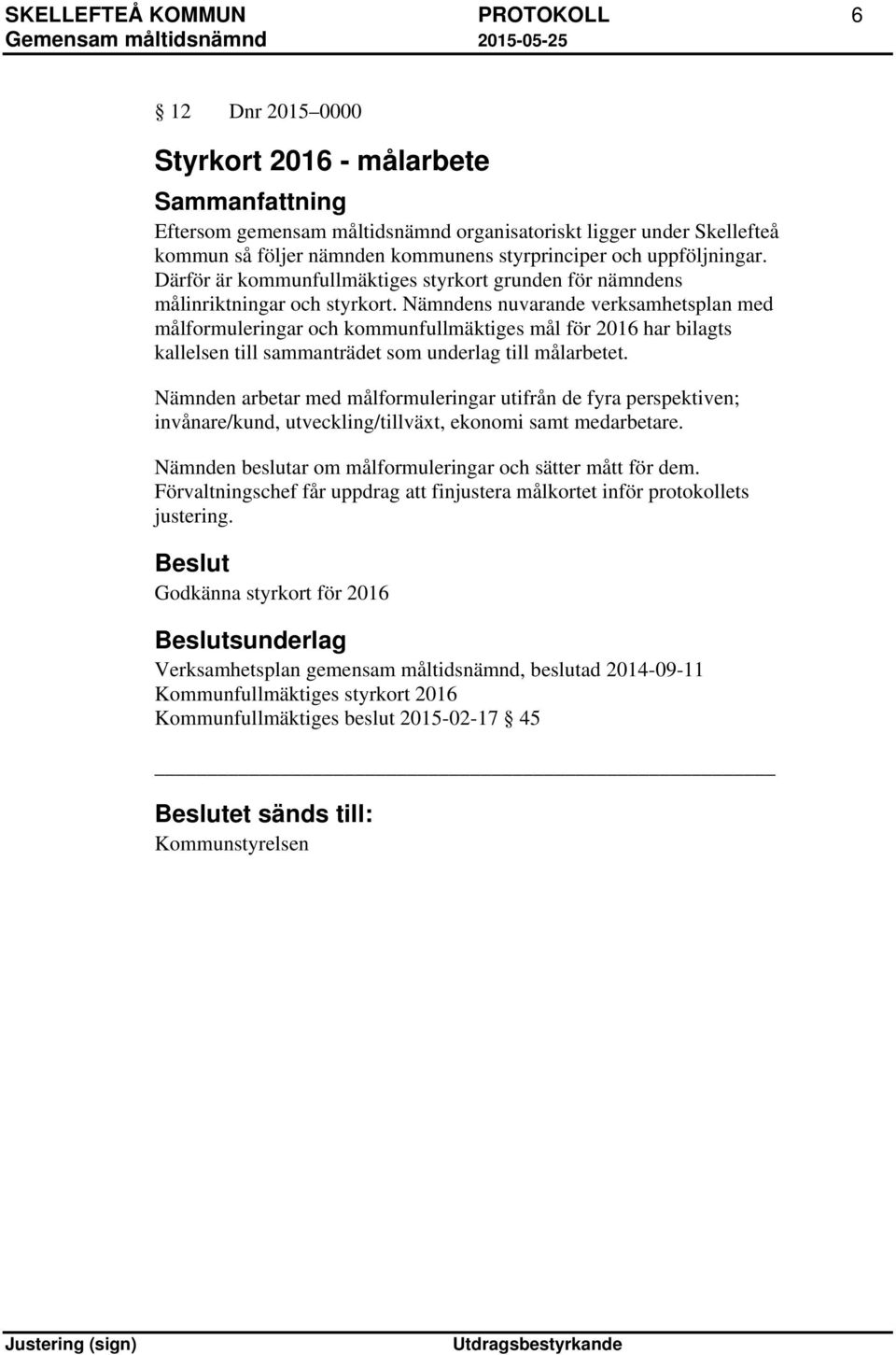 Nämndens nuvarande verksamhetsplan med målformuleringar och kommunfullmäktiges mål för 2016 har bilagts kallelsen till sammanträdet som underlag till målarbetet.