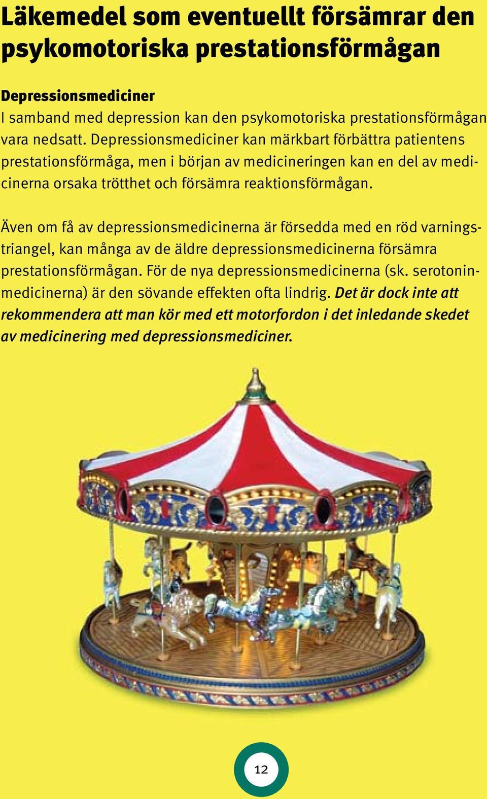 Även om få av depressionsmedicinerna är försedda med en röd varningstriangel, kan många av de äldre depressionsmedicinerna försämra prestations förmågan.