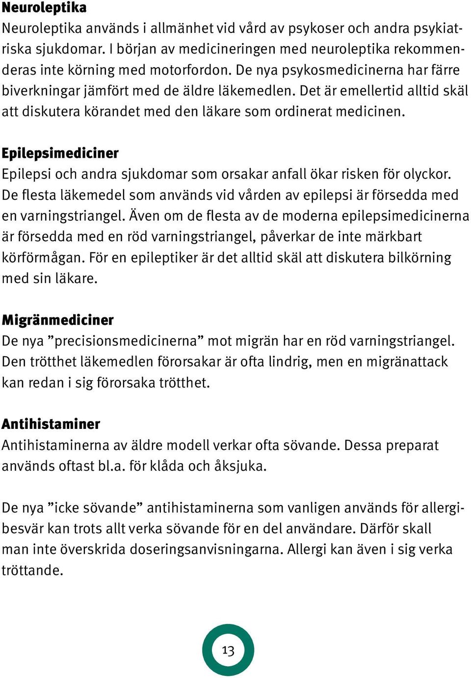 Epilepsimediciner Epilepsi och andra sjukdomar som orsakar anfall ökar risken för olyckor. De flesta läkemedel som används vid vården av epilepsi är försedda med en varningstriangel.