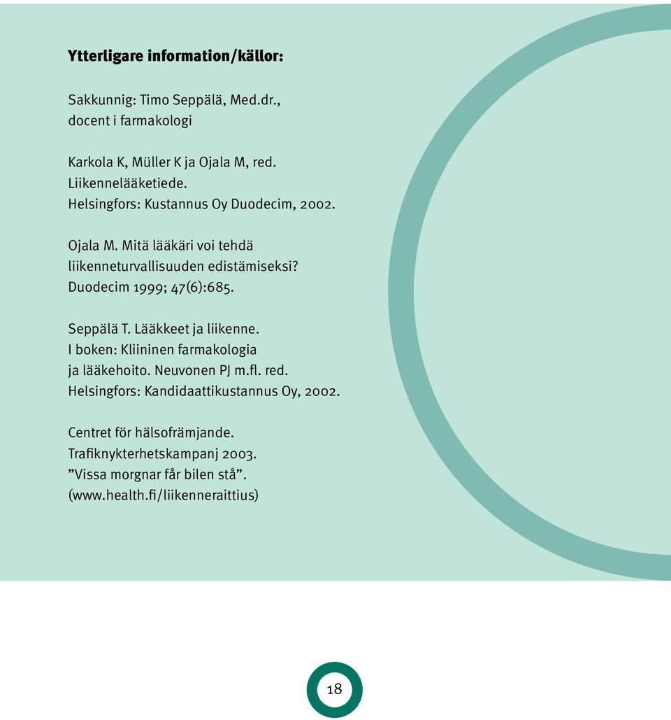 Duodecim 1999; 47(6):685. Seppälä T. Lääkkeet ja liikenne. I boken: Kliininen farmakologia ja lääkehoito. Neuvonen PJ m.fl. red.