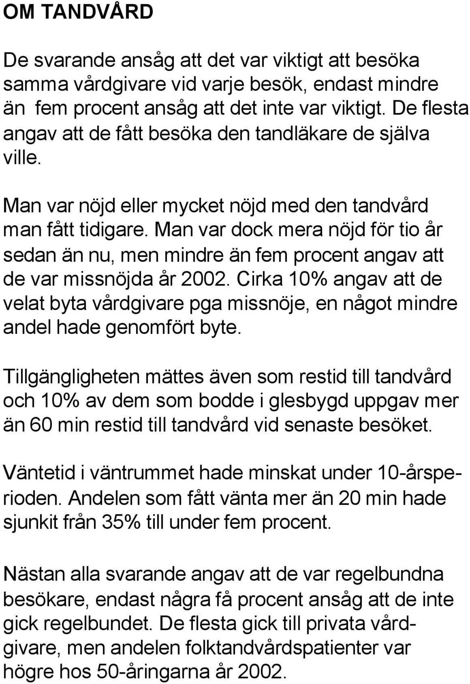 Man var dock mera nöjd för tio år sedan än nu, men mindre än fem procent angav att de var missnöjda år 2002.