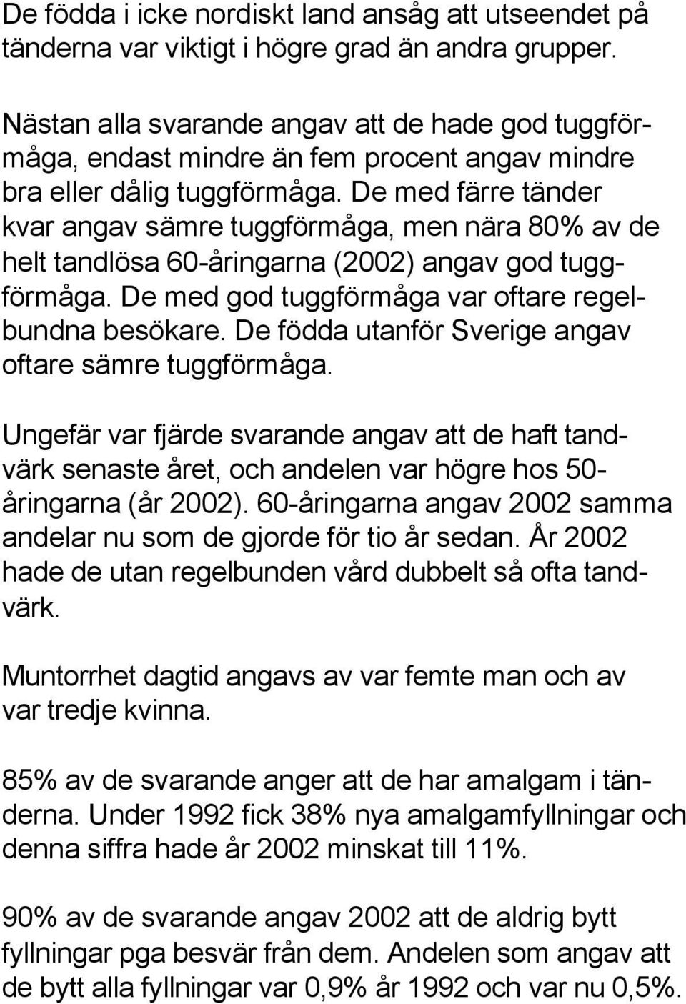 De med färre tänder kvar angav sämre tuggförmåga, men nära 80% av de helt tandlösa 60-åringarna (2002) angav god tuggförmåga. De med god tuggförmåga var oftare regelbundna besökare.