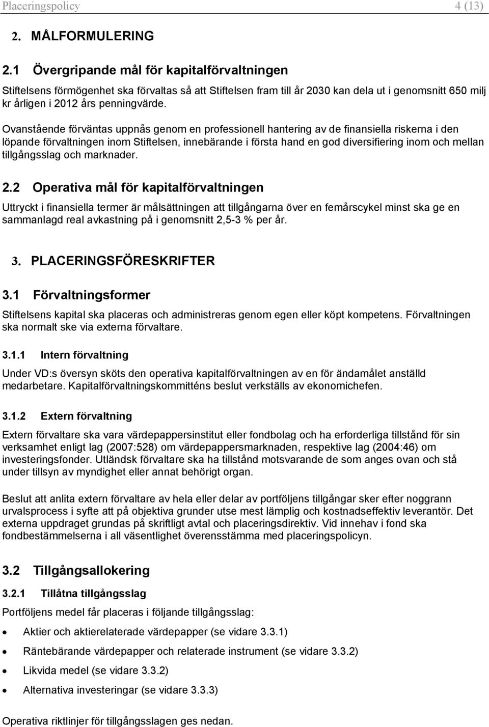 Ovanstående förväntas uppnås genom en professionell hantering av de finansiella riskerna i den löpande förvaltningen inom Stiftelsen, innebärande i första hand en god diversifiering inom och mellan