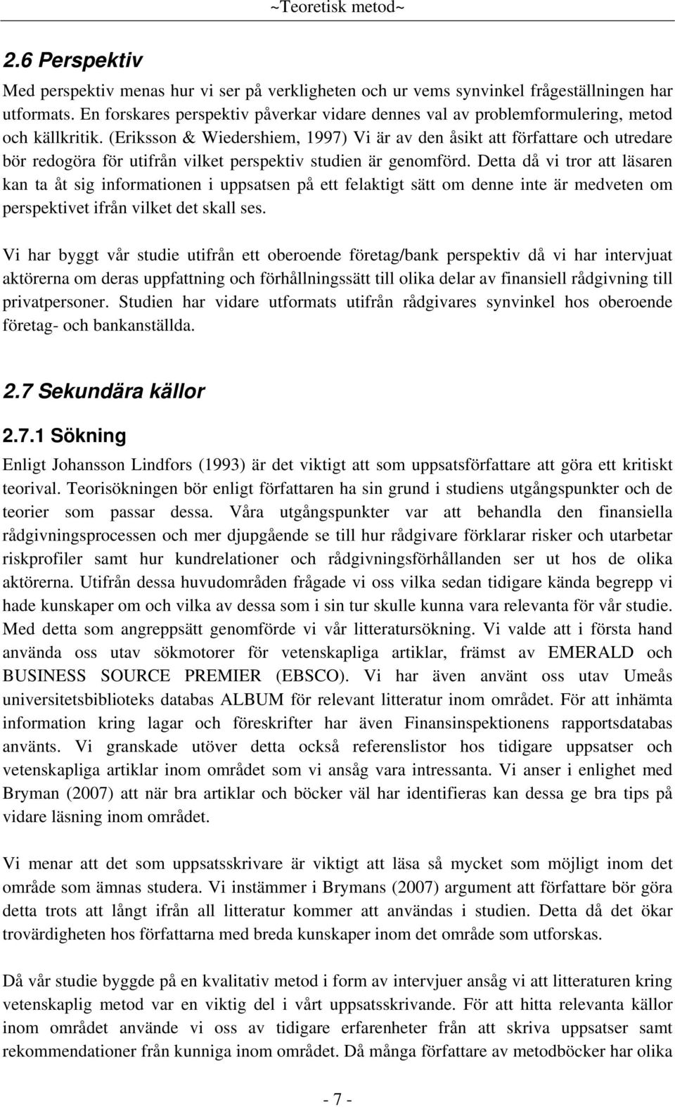 (Eriksson & Wiedershiem, 1997) Vi är av den åsikt att författare och utredare bör redogöra för utifrån vilket perspektiv studien är genomförd.