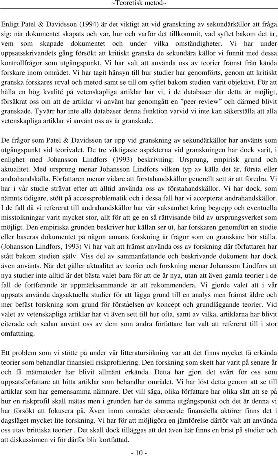 Vi har under uppsatsskrivandets gång försökt att kritiskt granska de sekundära källor vi funnit med dessa kontrollfrågor som utgångspunkt.