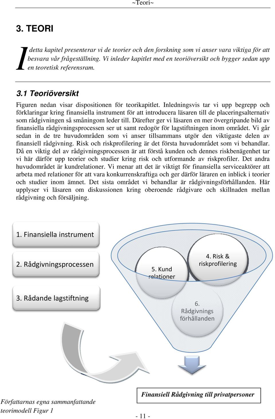 Inledningsvis tar vi upp begrepp och förklaringar kring finansiella instrument för att introducera läsaren till de placeringsalternativ som rådgivningen så småningom leder till.