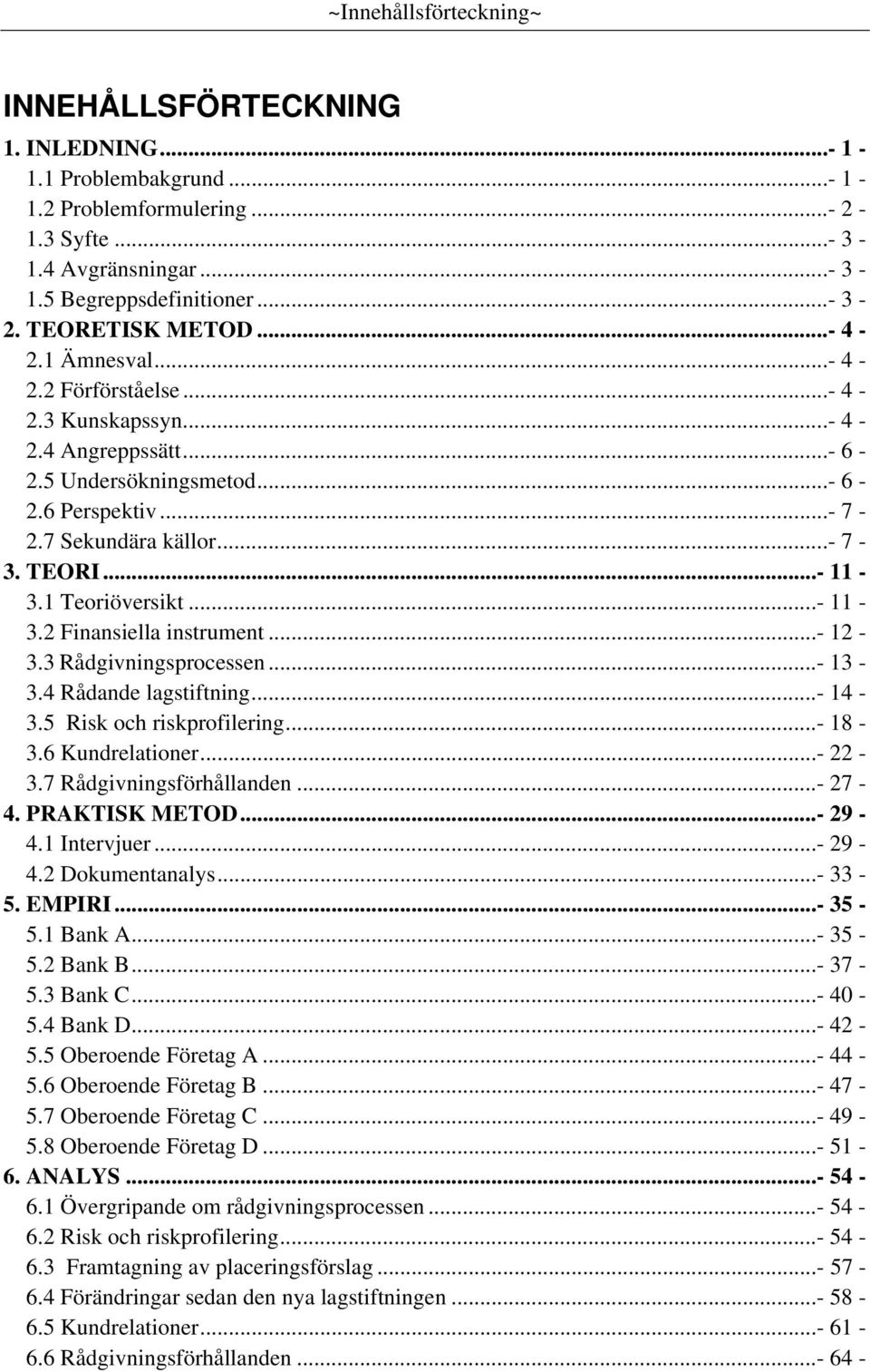 ..- 11-3.1 Teoriöversikt...- 11-3.2 Finansiella instrument...- 12-3.3 Rådgivningsprocessen...- 13-3.4 Rådande lagstiftning...- 14-3.5 Risk och riskprofilering...- 18-3.6 Kundrelationer...- 22-3.