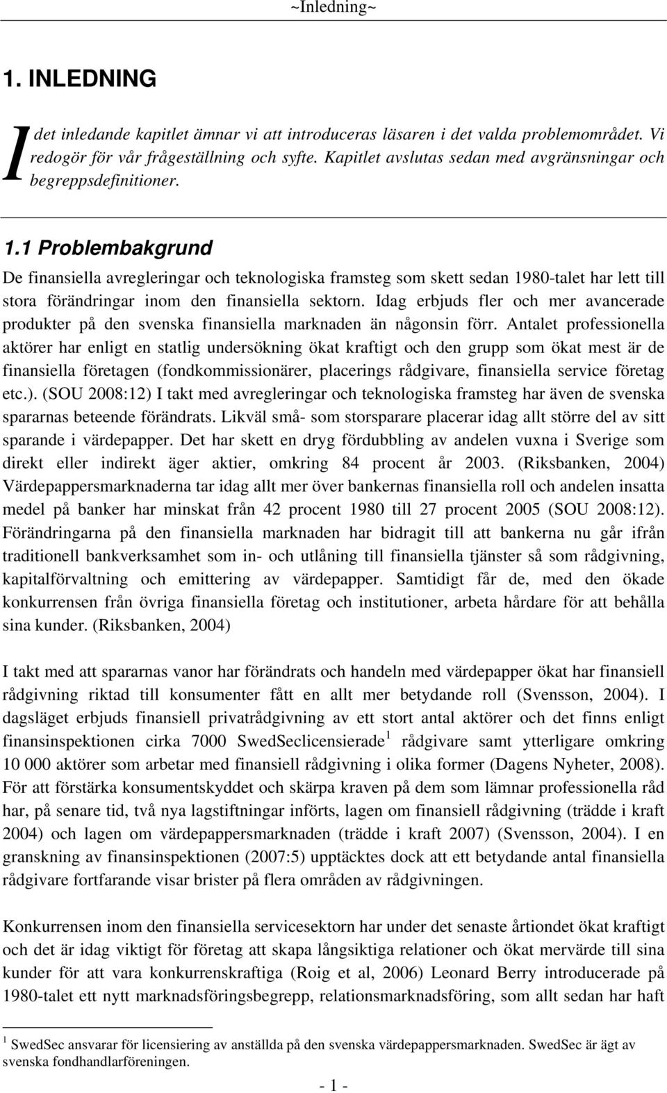 1 Problembakgrund De finansiella avregleringar och teknologiska framsteg som skett sedan 1980-talet har lett till stora förändringar inom den finansiella sektorn.