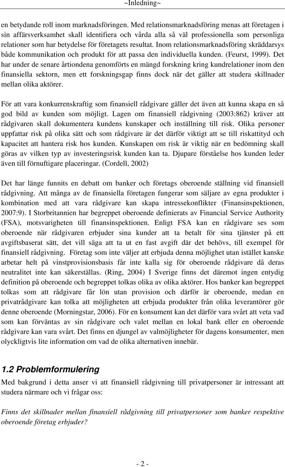 Inom relationsmarknadsföring skräddarsys både kommunikation och produkt för att passa den individuella kunden. (Feurst, 1999).
