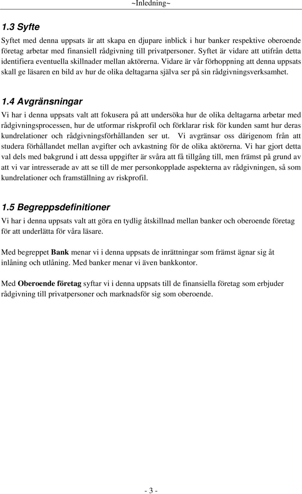 Vidare är vår förhoppning att denna uppsats skall ge läsaren en bild av hur de olika deltagarna själva ser på sin rådgivningsverksamhet. 1.