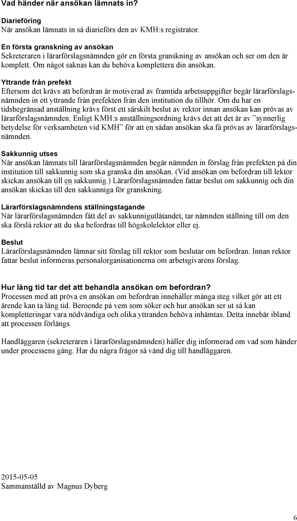 Yttrande från prefekt Eftersom det krävs att befordran är motiverad av framtida arbetsuppgifter begär lärarförslagsnämnden in ett yttrande från prefekten från den institution du tillhör.