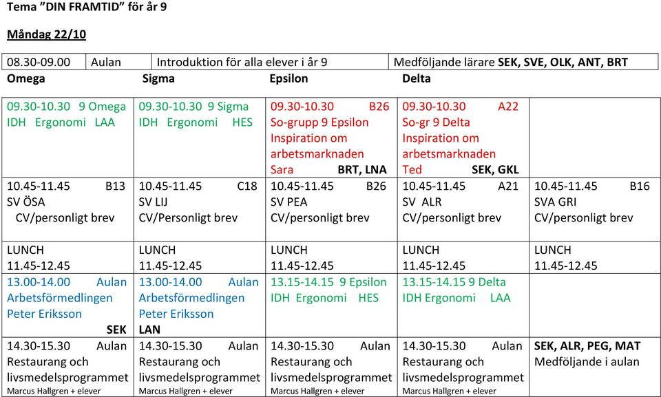 30-10.30 9 Sigma 10.45-11.45 C18 SV LIJ 09.30-10.30 B26 So-grupp 9 Epsilon Sara BRT, LNA 10.45-11.45 B26 SV PEA 09.30-10.30 A22 So-gr 9 Delta Ted, GKL 10.