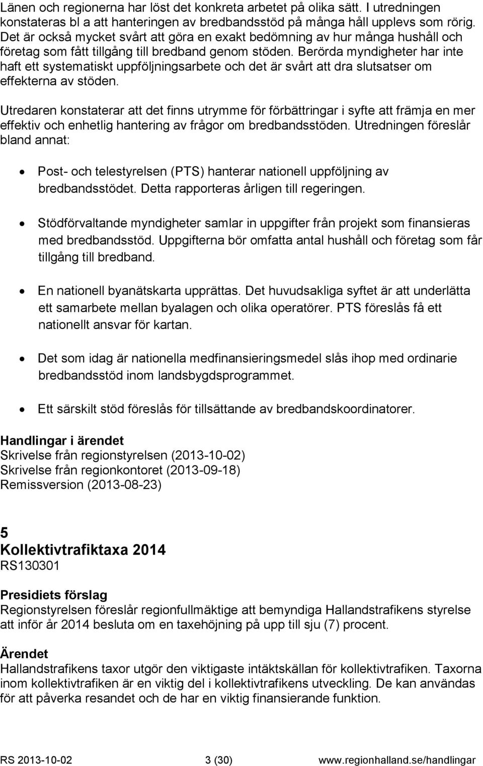 Berörda myndigheter har inte haft ett systematiskt uppföljningsarbete och det är svårt att dra slutsatser om effekterna av stöden.