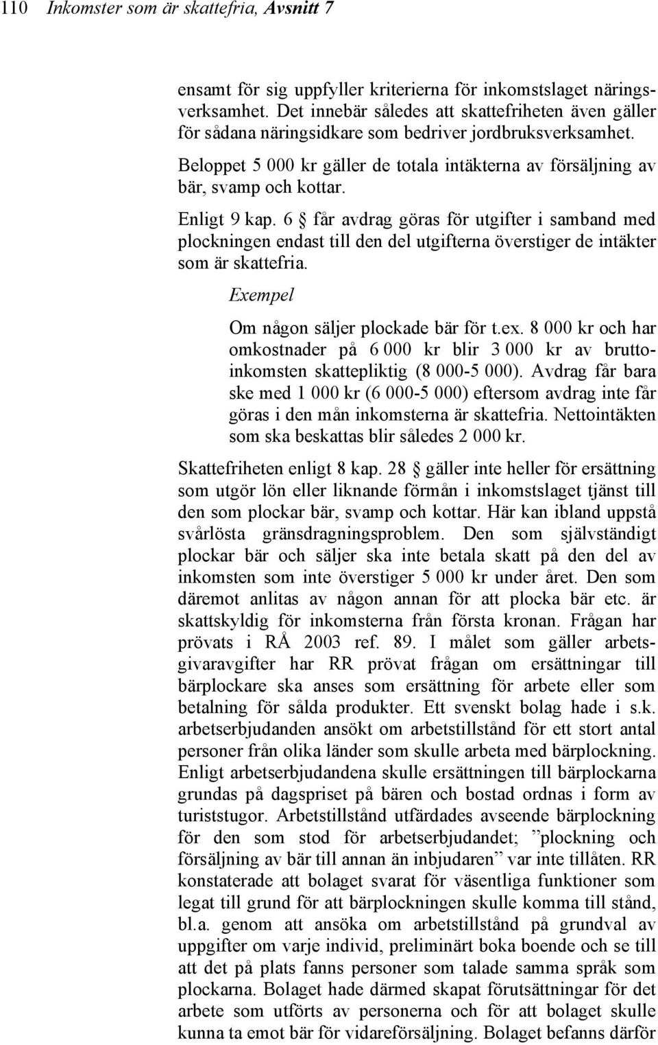 Enligt 9 kap. 6 får avdrag göras för utgifter i samband med plockningen endast till den del utgifterna överstiger de intäkter som är skattefria. Exempel Om någon säljer plockade bär för t.ex.