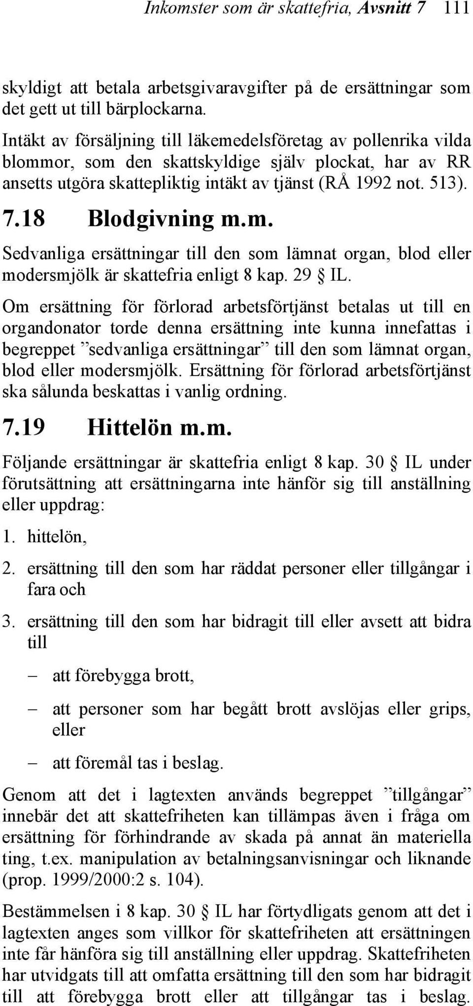 18 Blodgivning m.m. Sedvanliga ersättningar till den som lämnat organ, blod eller modersmjölk är skattefria enligt 8 kap. 29 IL.