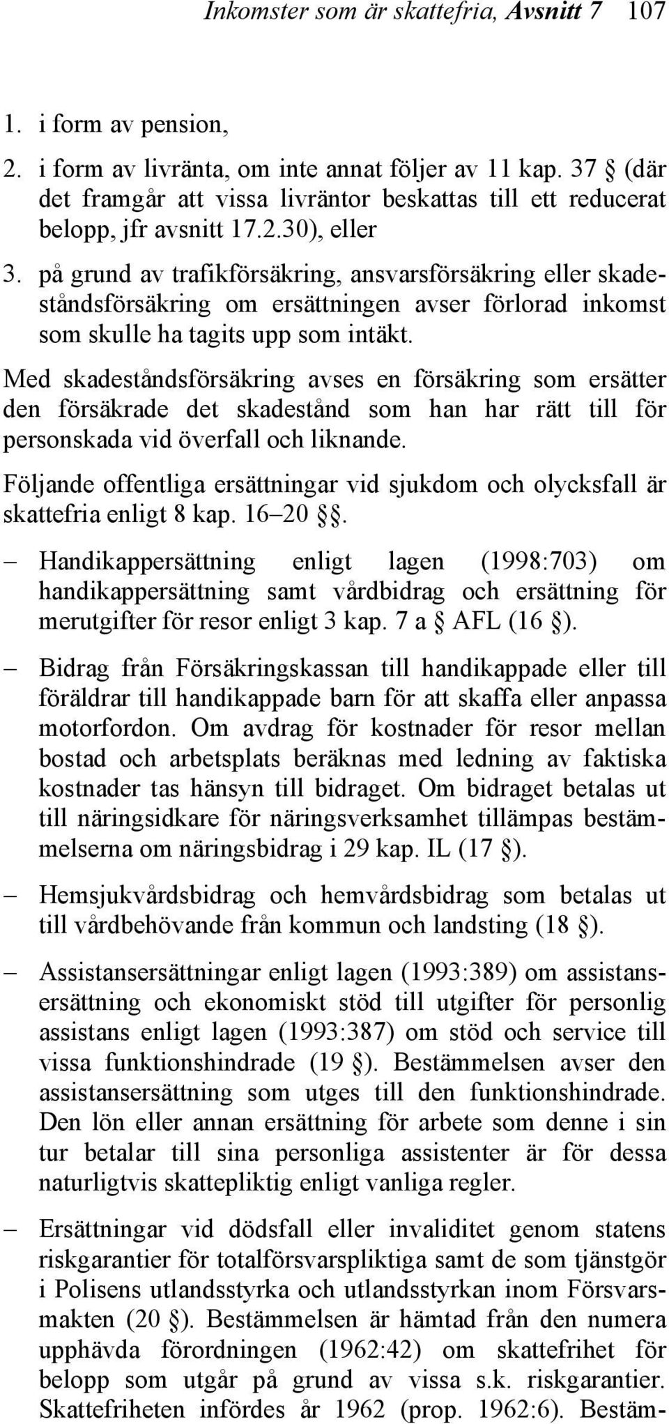 på grund av trafikförsäkring, ansvarsförsäkring eller skadeståndsförsäkring om ersättningen avser förlorad inkomst som skulle ha tagits upp som intäkt.