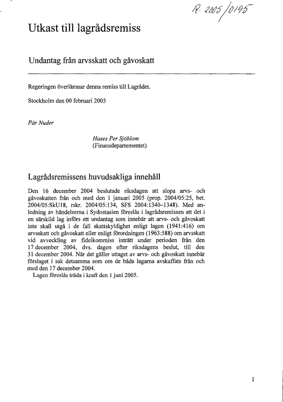 och med den l januari 2005 (prop. 2004/05:25, bet. 2004/05:SkU18, rskr. 2004/05:134, SFS 2004:1340-1348).