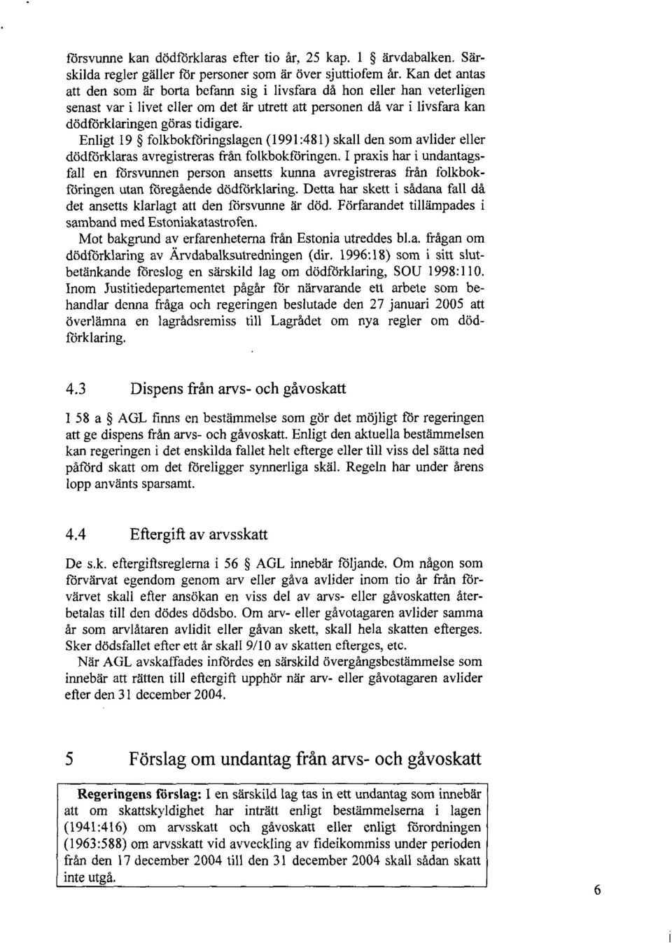 Enligt 19 folkbokföringslagen (1991:481) skall den som avlider eller dödförklaras avregistreras från folkbokföringen.