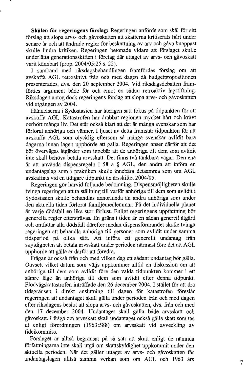 2004/05:25 s. 22). I samband med riksdagsbehandlingen framfördes förslag om att avskaffa AGL retroaktivt från och med dagen då budgetpropositionen presenterades, dvs. den 20 september 2004.