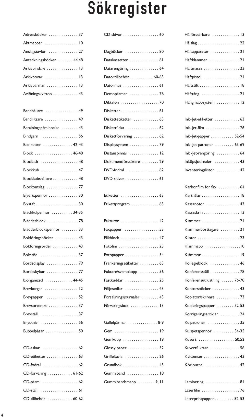 ................. 46-48 Blockask.................. 48 Blockkub.................. 47 Blockkubshållare............ 48 Blockomslag............... 77 Blyertspennor.............. 30 Blystift.