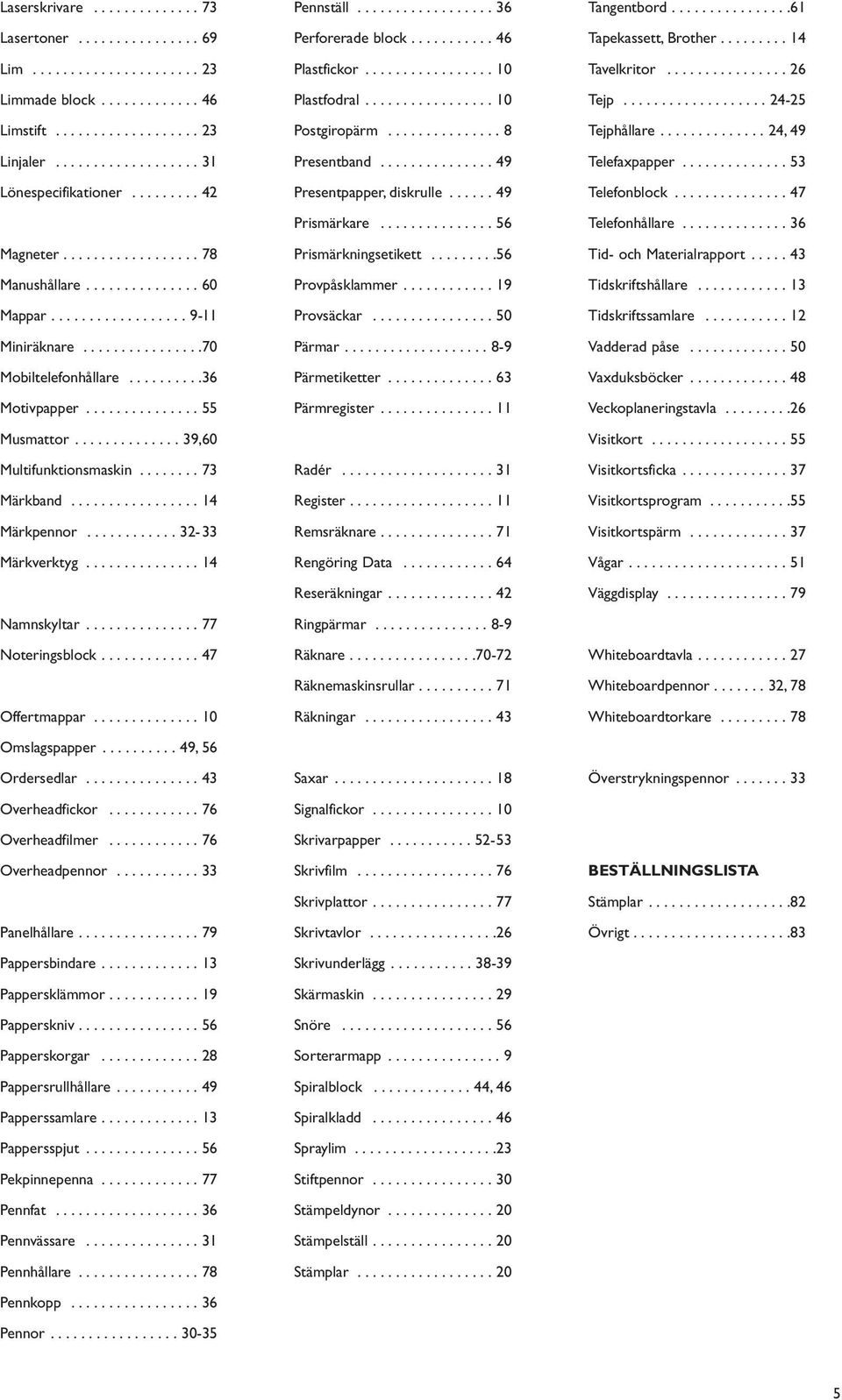 ............. 39,60 Multifunktionsmaskin........ 73 Märkband................. 14 Märkpennor............ 32-33 Märkverktyg............... 14 Namnskyltar............... 77 Noteringsblock.