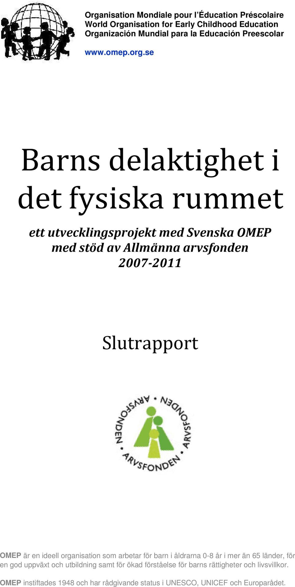 se Barns delaktighet i det fysiska rummet ett utvecklingsprojekt med Svenska OMEP med stöd av Allmänna arvsfonden 2007-2011 Slutrapport OMEP