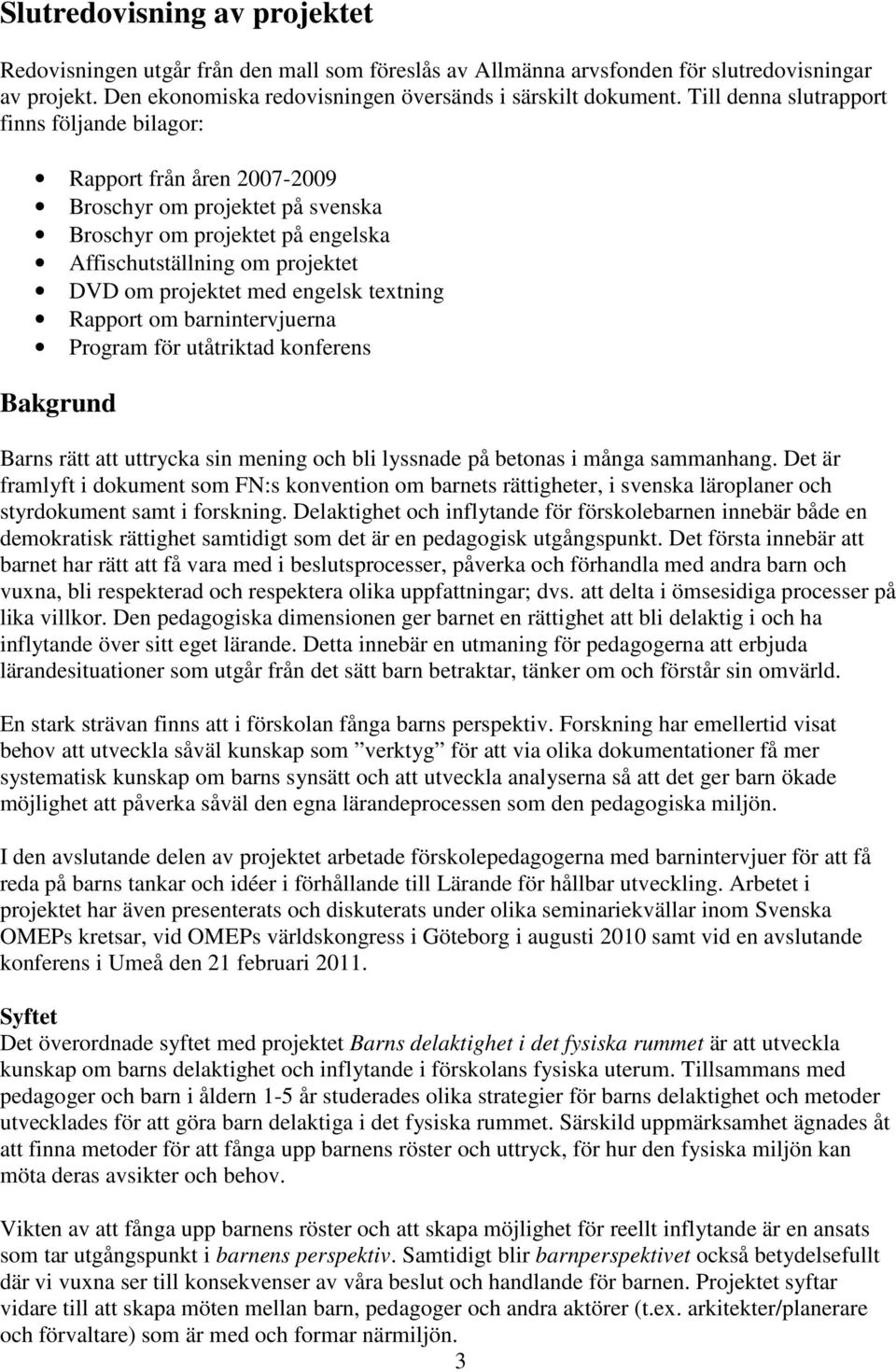 engelsk textning Rapport om barnintervjuerna Program för utåtriktad konferens Bakgrund Barns rätt att uttrycka sin mening och bli lyssnade på betonas i många sammanhang.
