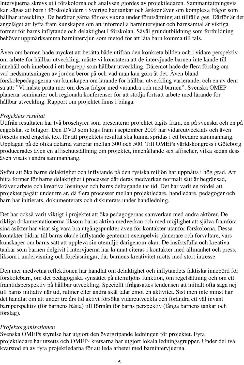 De berättar gärna för oss vuxna under förutsättning att tillfälle ges.
