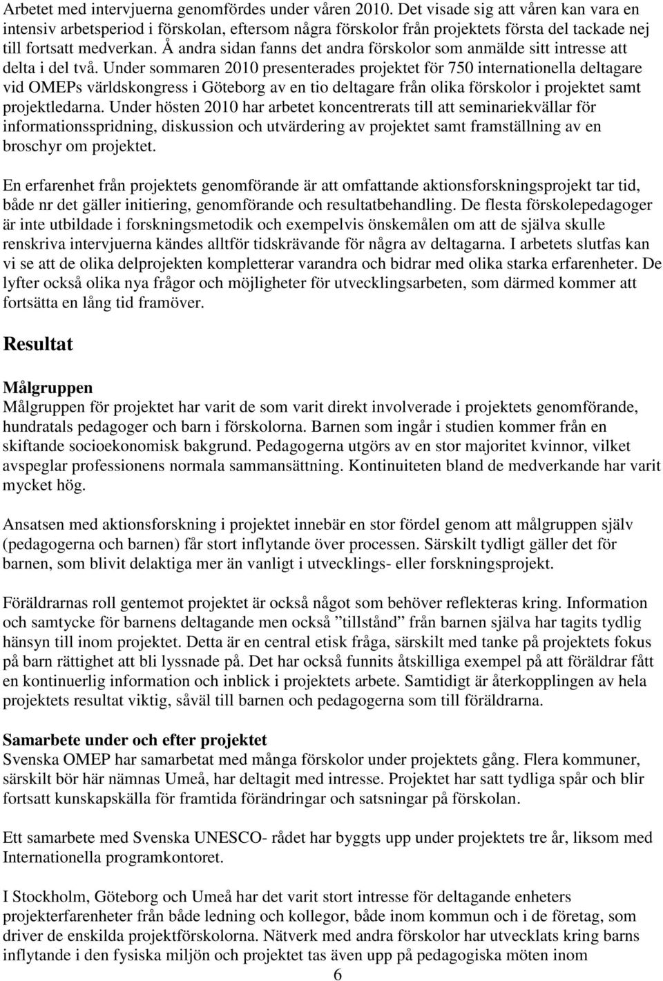 Å andra sidan fanns det andra förskolor som anmälde sitt intresse att delta i del två.