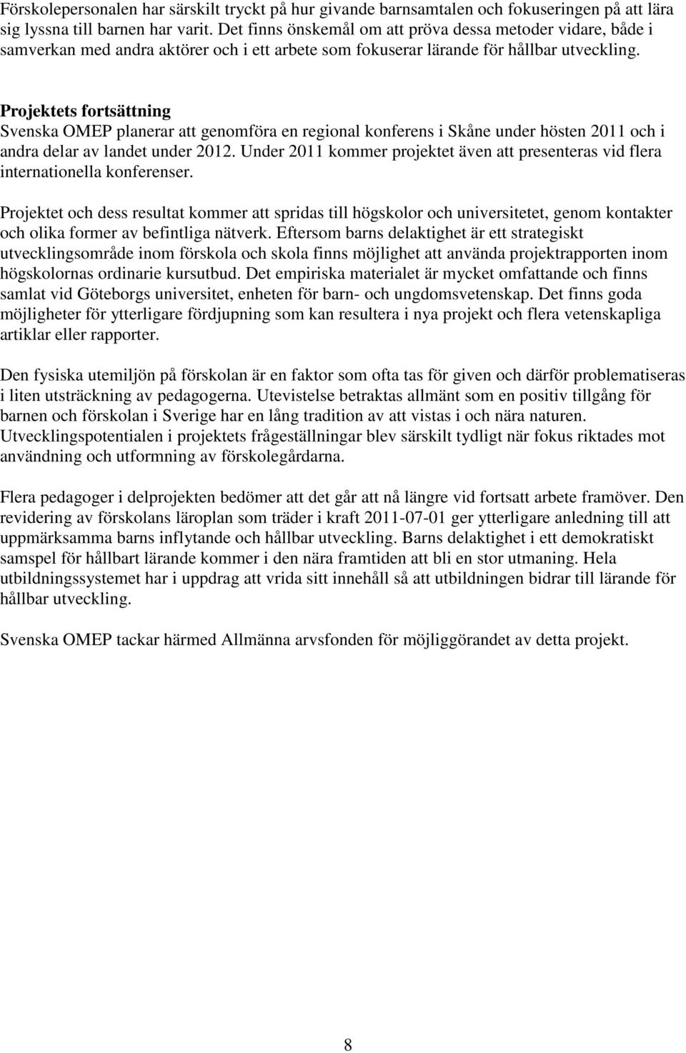 Projektets fortsättning Svenska OMEP planerar att genomföra en regional konferens i Skåne under hösten 2011 och i andra delar av landet under 2012.