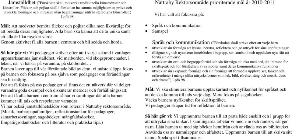 ) Mål: Att medvetet bemöta flickor och pojkar olika men likvärdigt för att bredda deras möjligheter. Alla barn ska känna att de är unika samt att alla är lika mycket värda.