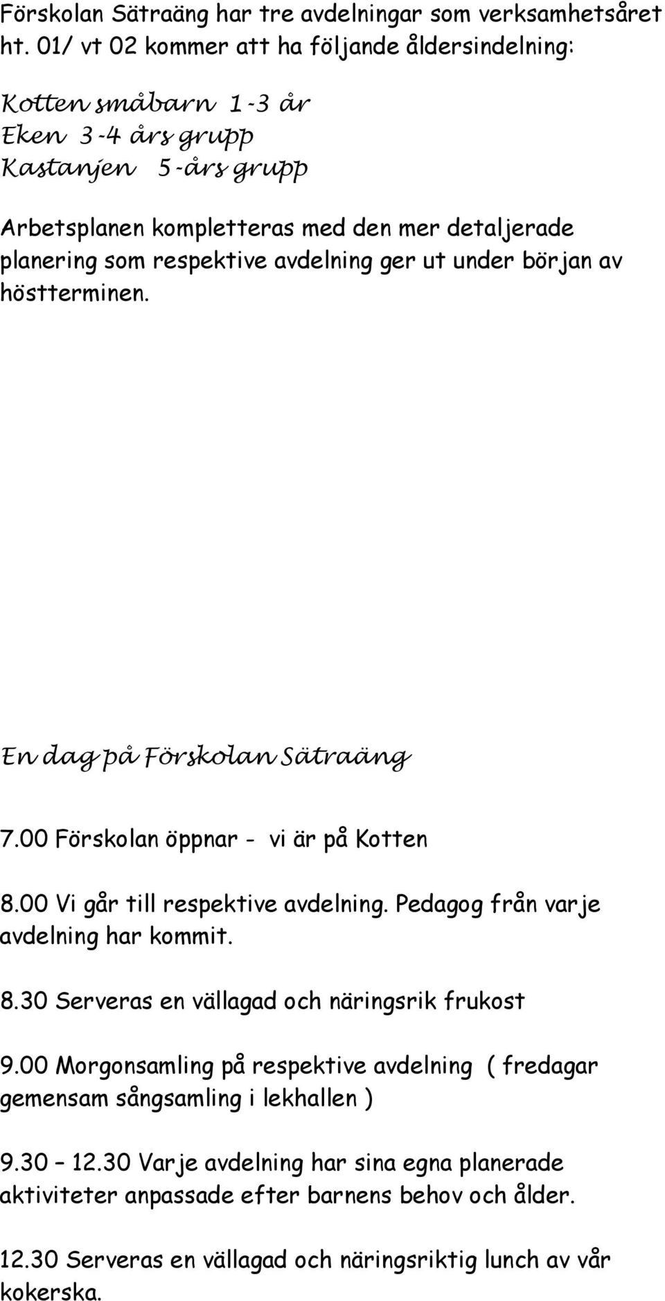 avdelning ger ut under början av höstterminen. En dag på Förskolan Sätraäng 7.00 Förskolan öppnar - vi är på Kotten 8.00 Vi går till respektive avdelning.