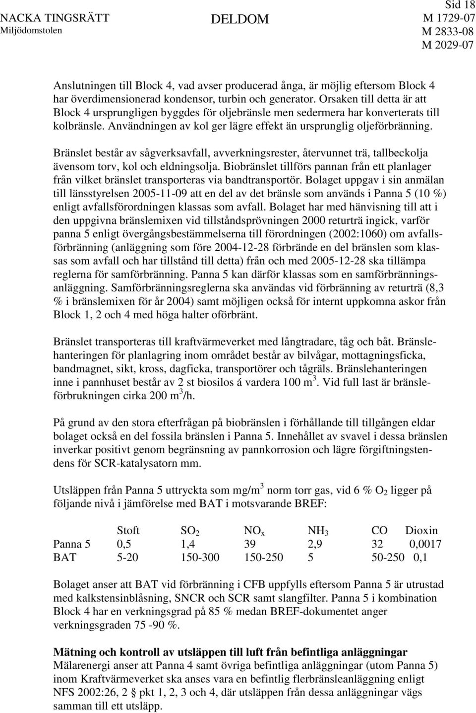 Bränslet består av sågverksavfall, avverkningsrester, återvunnet trä, tallbeckolja ävensom torv, kol och eldningsolja.