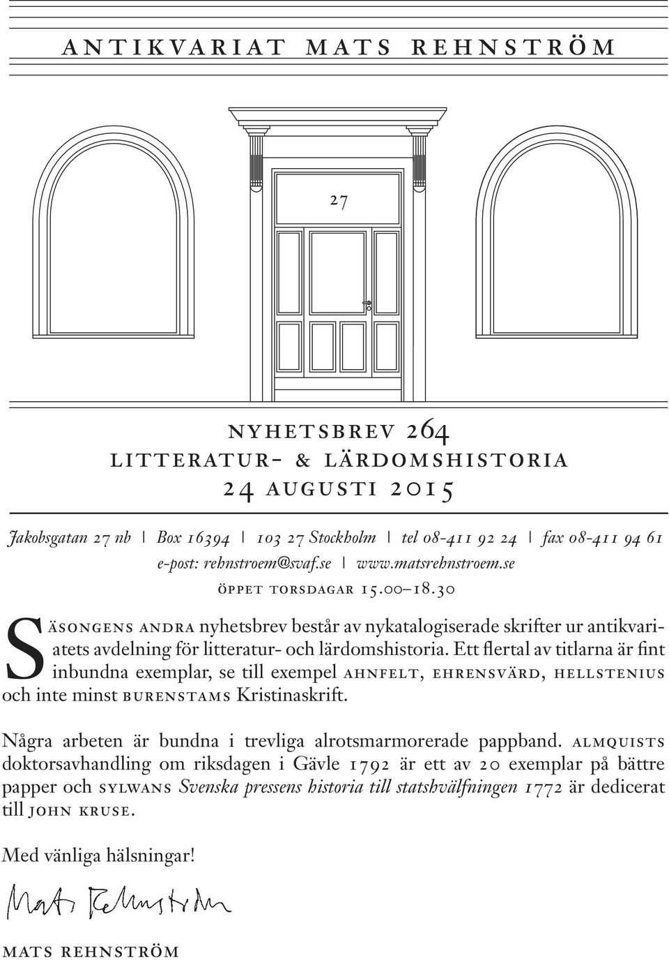 Ett flertal av titlarna är fint inbundna exemplar, se till exempel ahnfelt, ehrensvärd, hellstenius och inte minst burenstams Kristinaskrift.