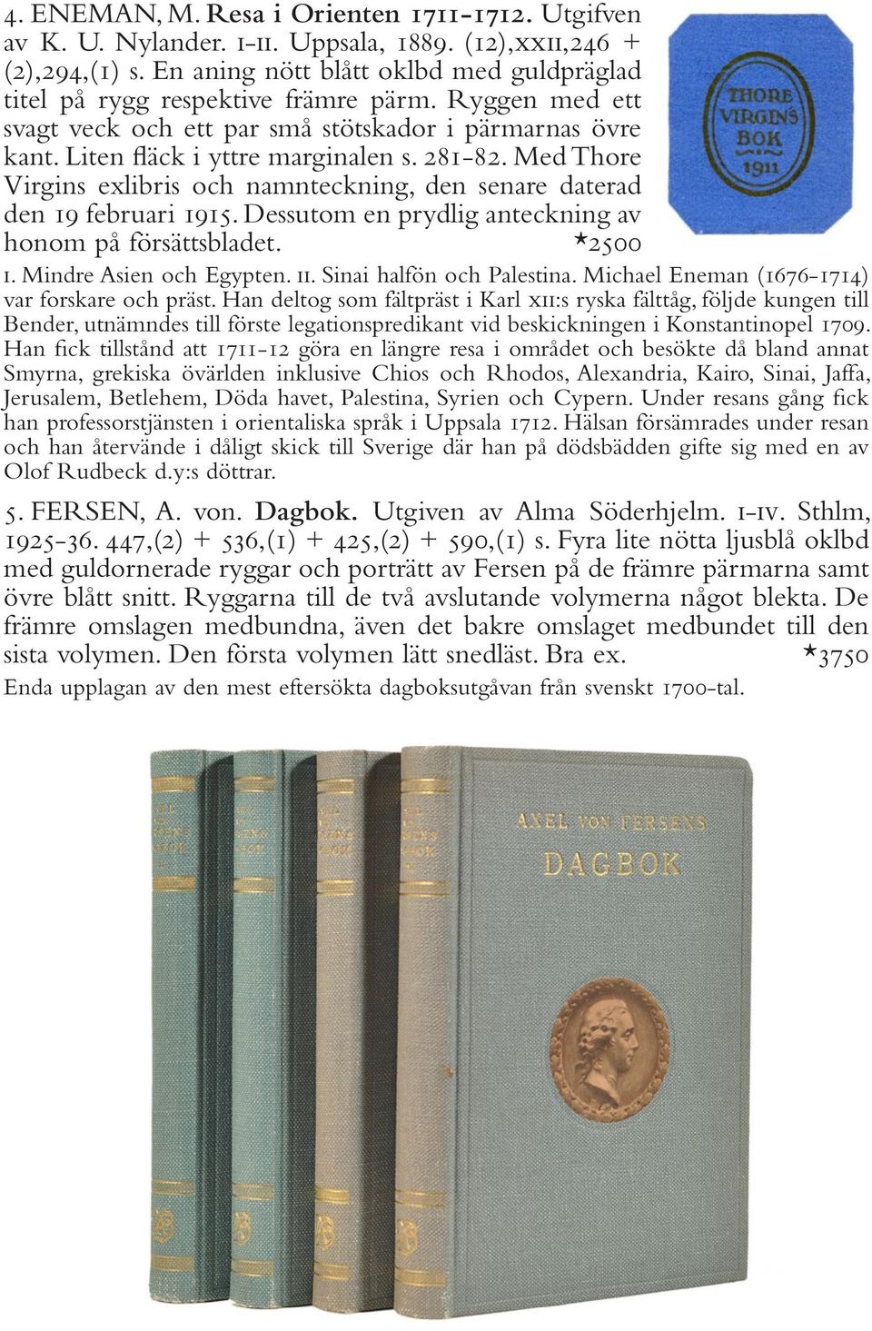 Med Thore Virgins exlibris och namnteckning, den senare daterad den 19 februari 1915. Dessutom en prydlig anteckning av honom på försättsbladet. *2500 i. Mindre Asien och Egypten. ii.