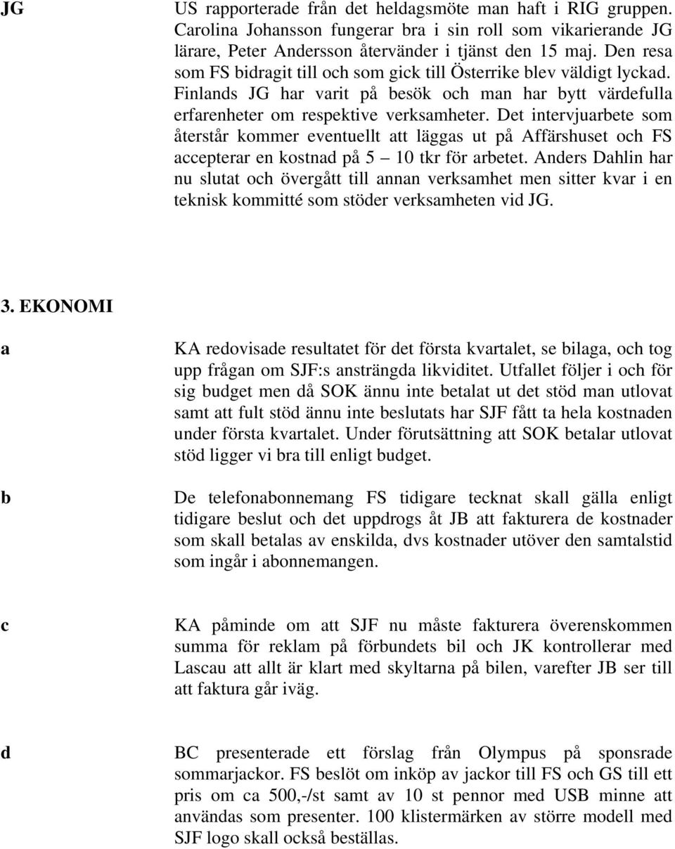 Det intervjuarbete som återstår kommer eventuellt att läggas ut på Affärshuset och FS accepterar en kostnad på 5 10 tkr för arbetet.