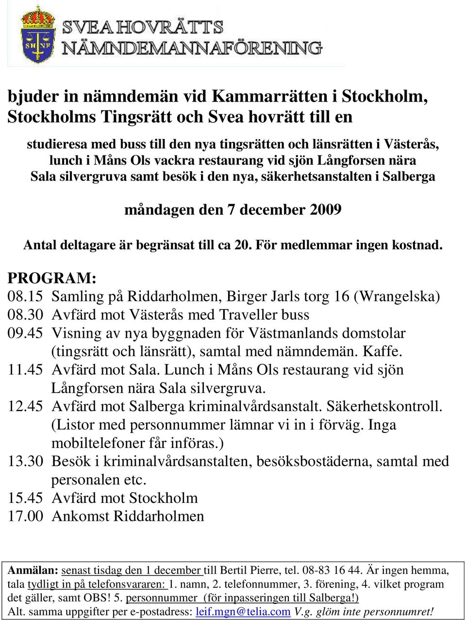 För medlemmar ingen kostnad. PROGRAM: 08.15 Samling på Riddarholmen, Birger Jarls torg 16 (Wrangelska) 08.30 Avfärd mot Västerås med Traveller buss 09.