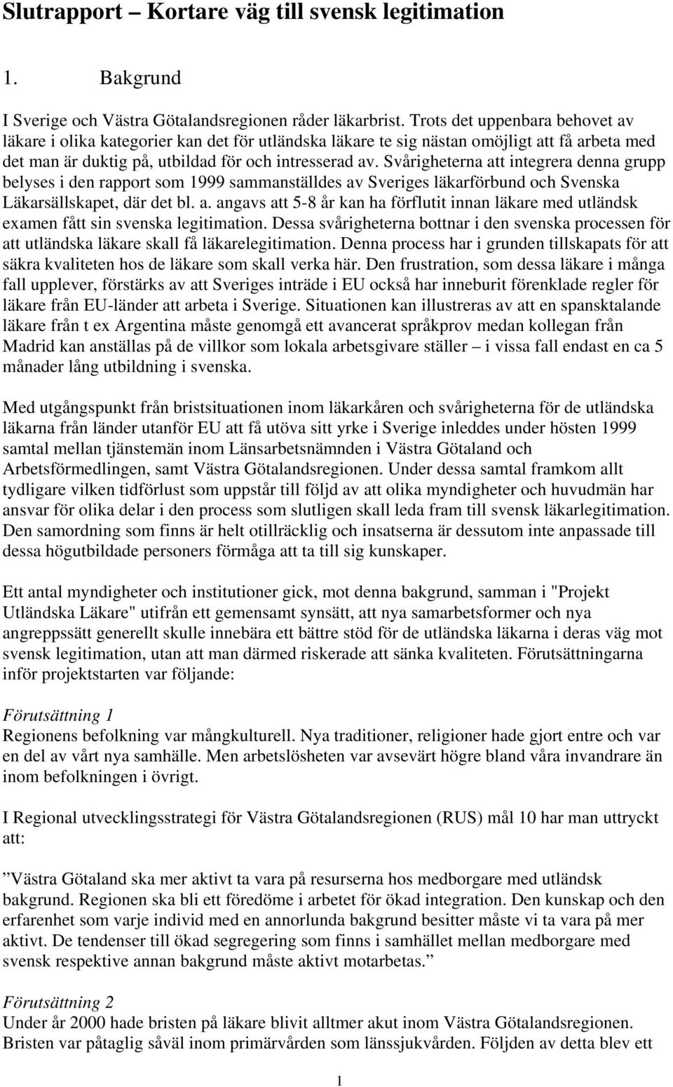Svårigheterna att integrera denna grupp belyses i den rapport som 1999 sammanställdes av Sveriges läkarförbund och Svenska Läkarsällskapet, där det bl. a. angavs att 5-8 år kan ha förflutit innan läkare med utländsk examen fått sin svenska legitimation.