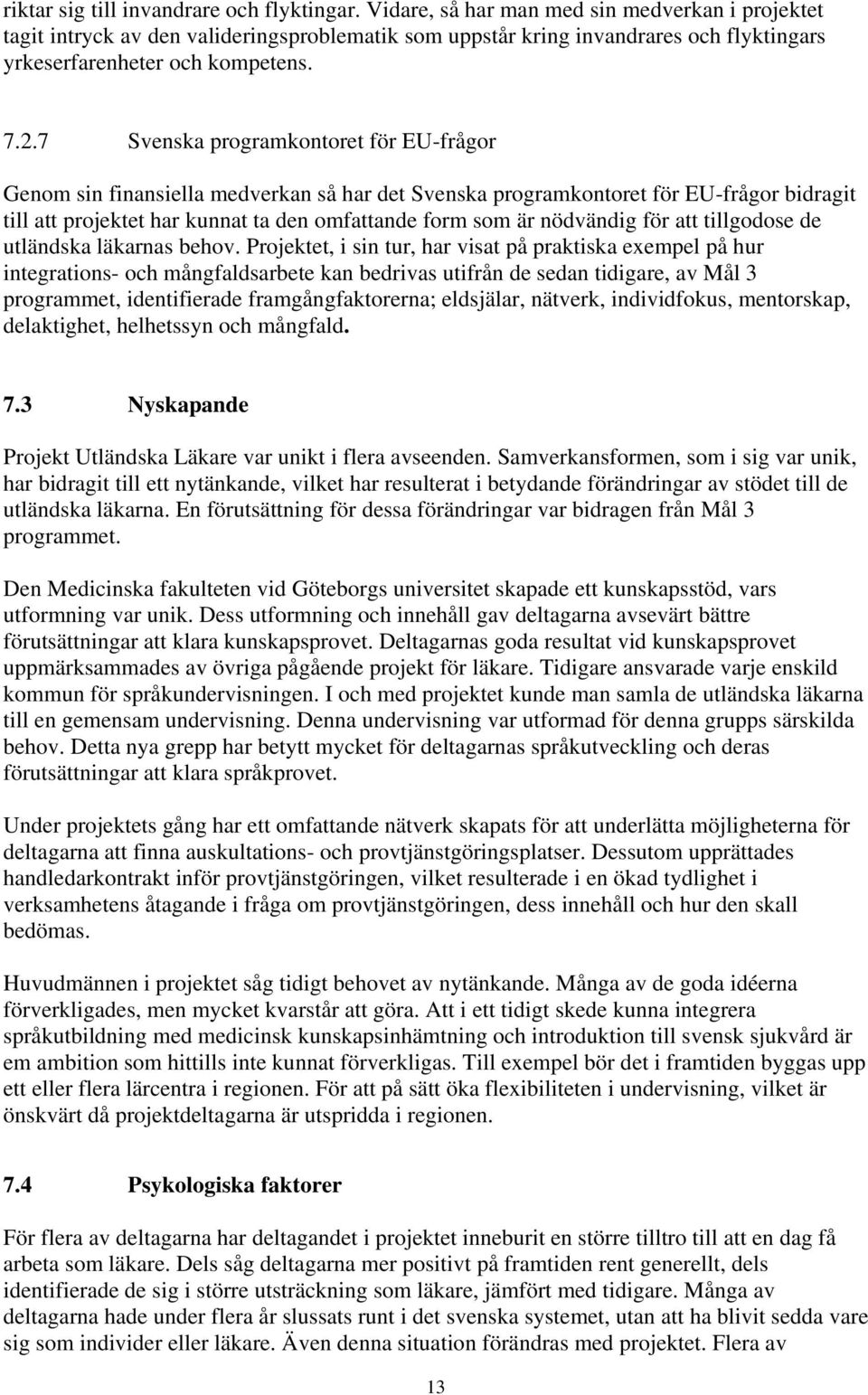 7 Svenska programkontoret för EU-frågor Genom sin finansiella medverkan så har det Svenska programkontoret för EU-frågor bidragit till att projektet har kunnat ta den omfattande form som är nödvändig