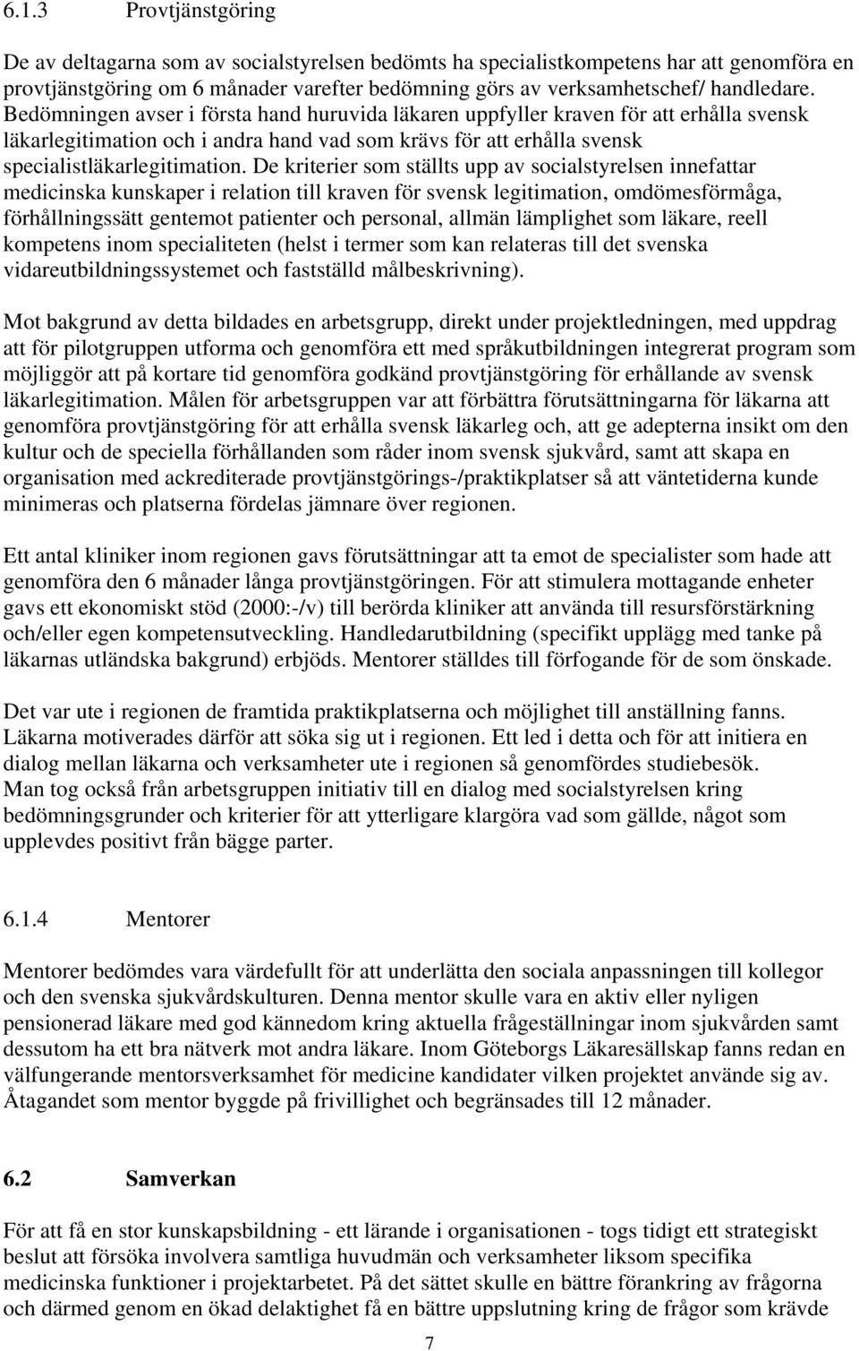 De kriterier som ställts upp av socialstyrelsen innefattar medicinska kunskaper i relation till kraven för svensk legitimation, omdömesförmåga, förhållningssätt gentemot patienter och personal,
