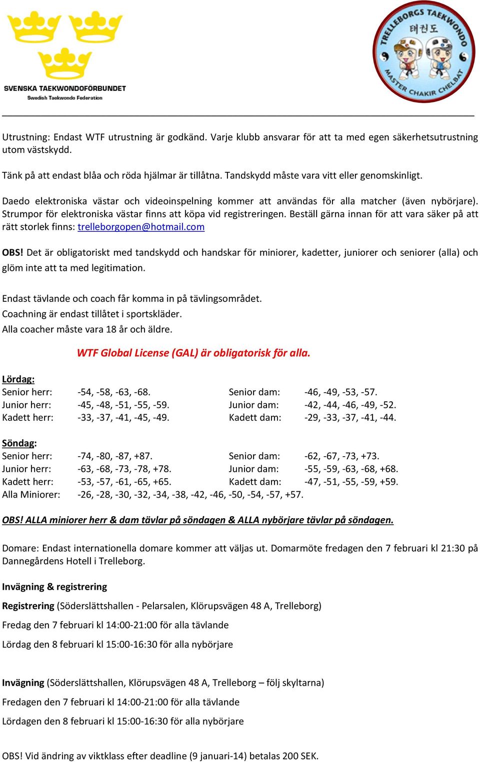 Strumpor för elektroniska västar finns att köpa vid registreringen. Beställ gärna innan för att vara säker på att rätt storlek finns: trelleborgopen@hotmail.com OBS!