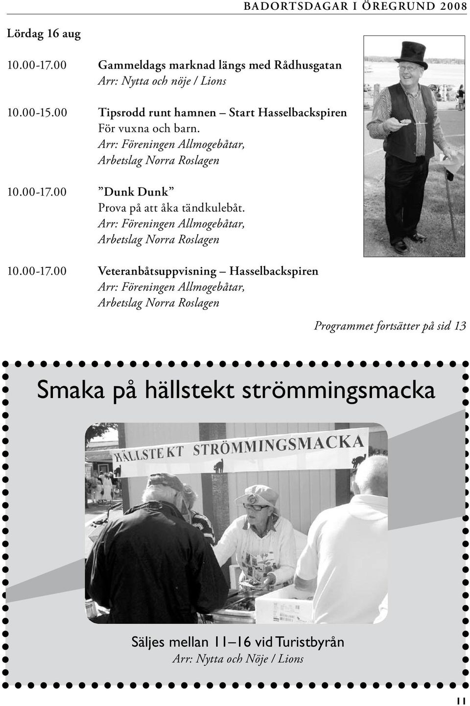 00 Dunk Dunk Prova på att åka tändkulebåt. Arr: Föreningen Allmogebåtar, Arbetslag Norra Roslagen 10.00-17.