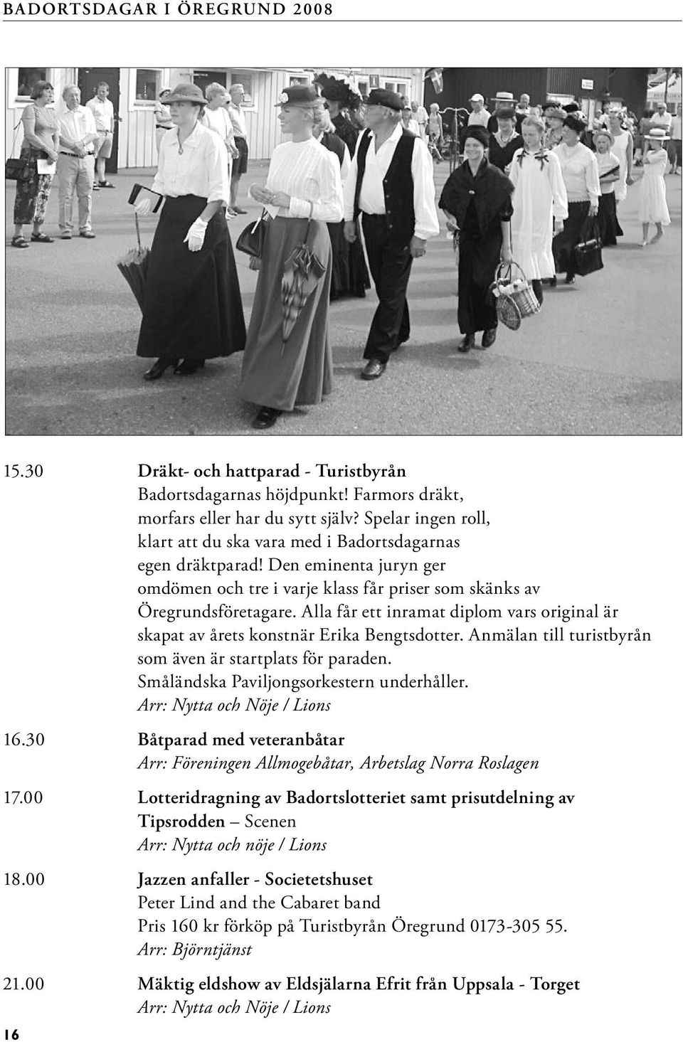 Anmälan till turistbyrån som även är startplats för paraden. Småländska Paviljongsorkestern underhåller. Arr: Nytta och Nöje / Lions 16.