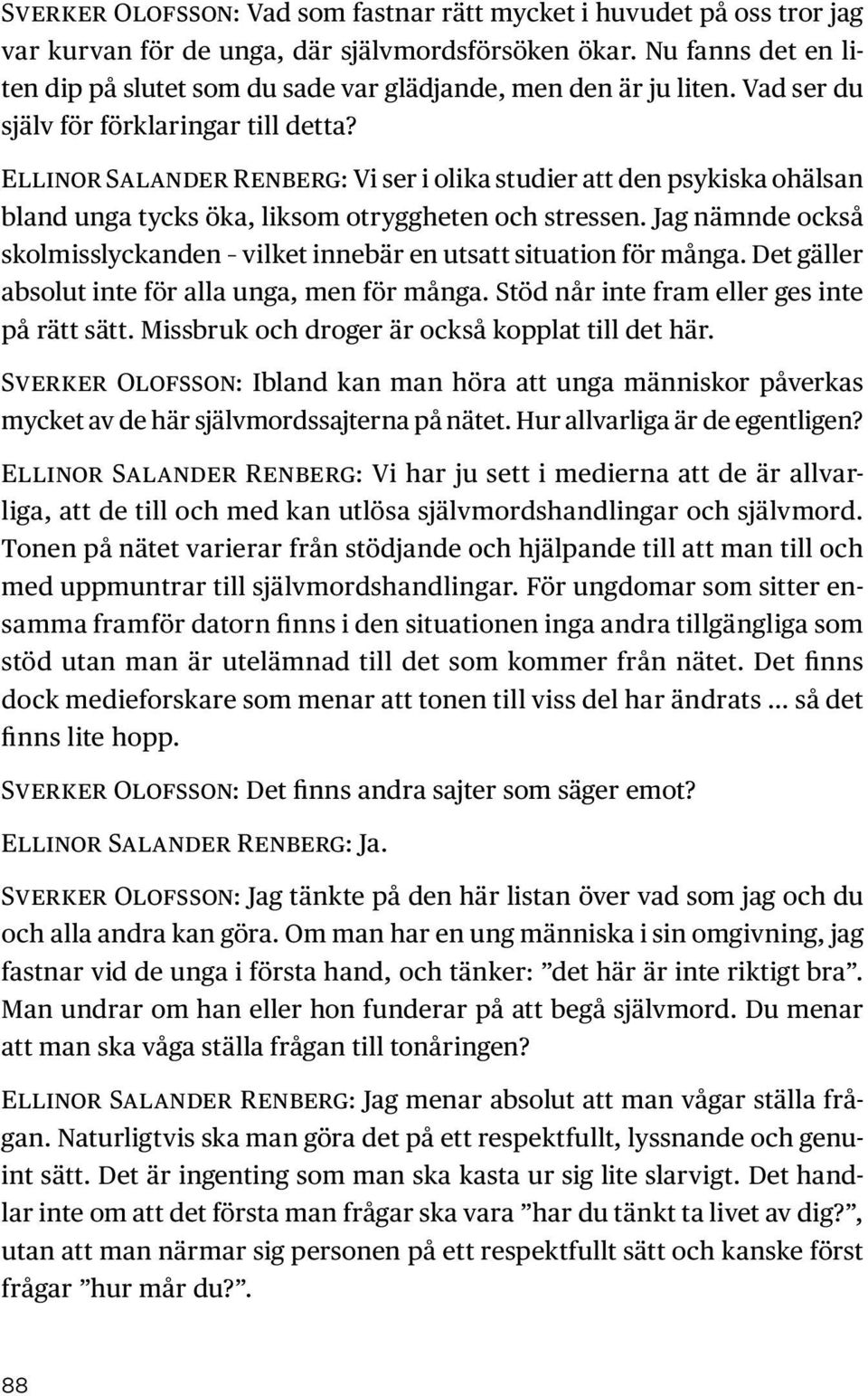 Ellinor Salander Renberg: Vi ser i olika studier att den psykiska ohälsan bland unga tycks öka, liksom otryggheten och stressen.