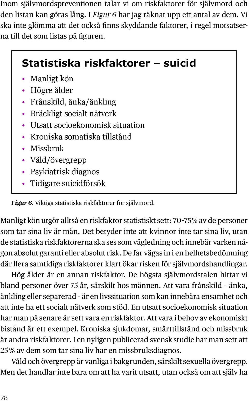 Statistiska riskfaktorer suicid Manligt kön Högre ålder Frånskild, änka/änkling Bräckligt socialt nätverk Utsatt socioekonomisk situation Kroniska somatiska tillstånd Missbruk Våld/övergrepp