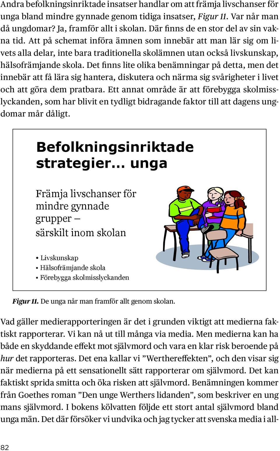 Det finns lite olika benämningar på detta, men det innebär att få lära sig hantera, diskutera och närma sig svårigheter i livet och att göra dem pratbara.